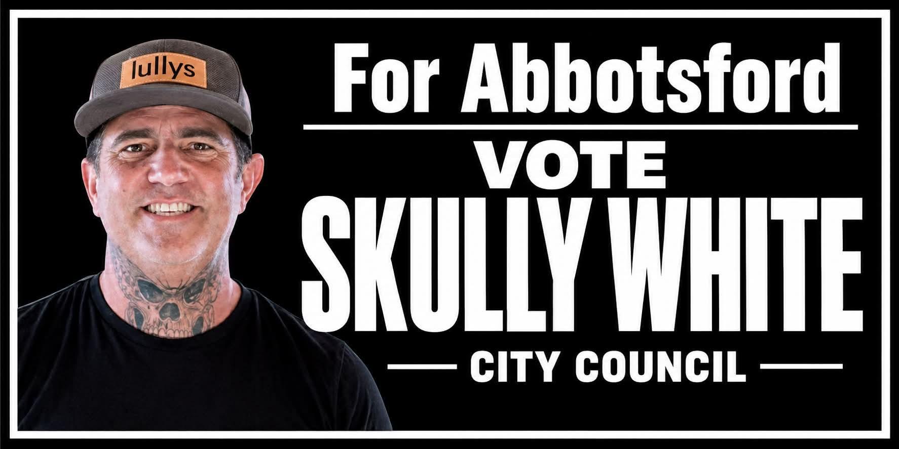 For Abbotsford. Vote Skully White for City Council.